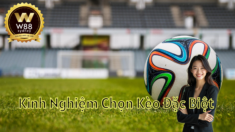 Kinh Nghiệm Chọn Kèo Đặc Biệt Tại W88 Để Tối Ưu Tỷ Lệ Cược